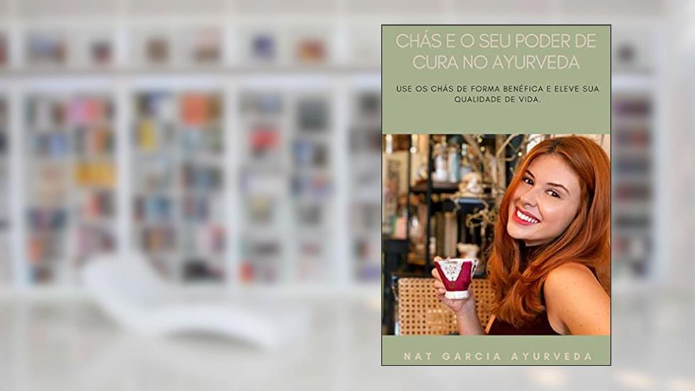 Chas e o Seu Poder no Ayurveda: Use os chas de forma benefica e eleve sua qualidade de vida, do autor Nat Garcia; Thais Velloso