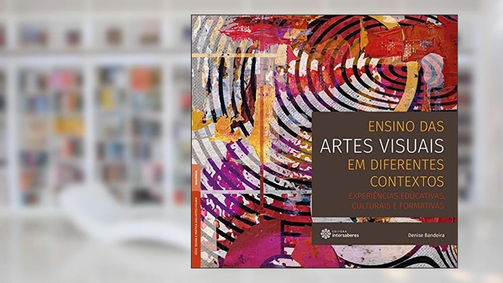 Ensino das Artes Visuais em Diferentes Contextos. Experiências Educativas, Culturais e Formativas, do autor Denise Bandeira