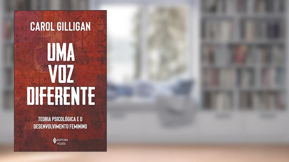 Uma voz diferente: Teoria psicológica e o desenvolvimento feminino, do autor Carol Gilligan