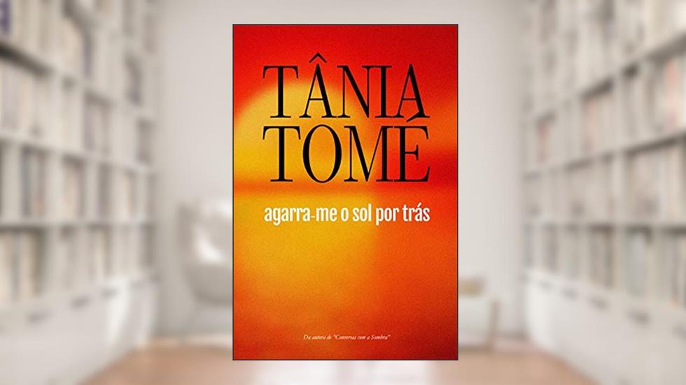 Agarra-me o sol por trás, do autor Tânia Tomé