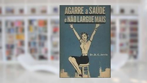 Capa de Agarre a Saúde e Não Largue Mais, do autor Dr. D. C. Jarvis