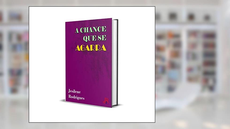 A CHANCE QUE SE AGARRA, do autor JESILENE RODRIGUES