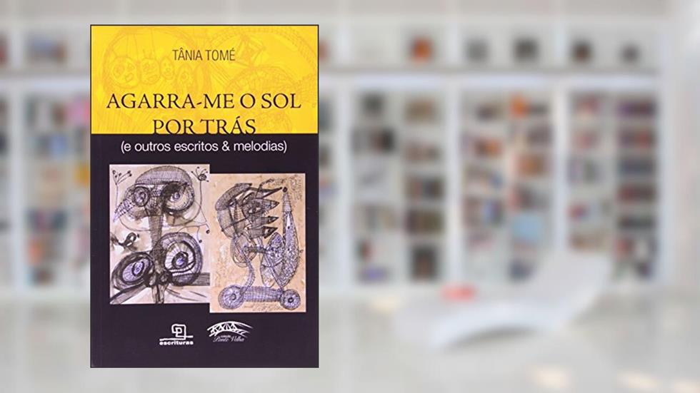 Agarra-me o Sol por Trás, do autor Tania Tome