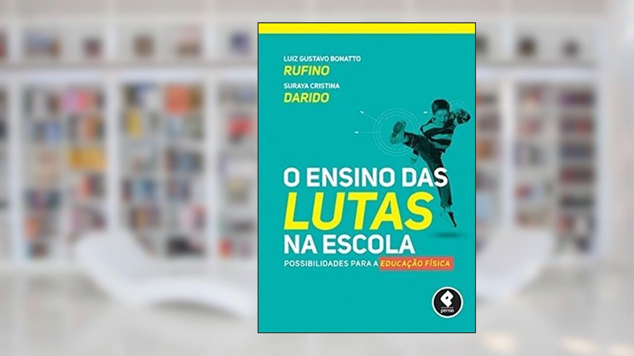 O Ensino das Lutas na Escola: Possibilidades para a Educação Física, do autor Luiz Gustavo Bonatto Rufino; Suraya Cristina Darido