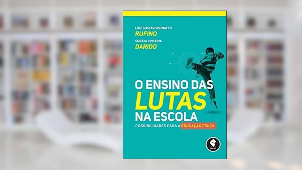 O Ensino das Lutas na Escola: Possibilidades para a Educação Física, do autor Luiz Gustavo Bonatto Rufino; Suraya Cristina Darido