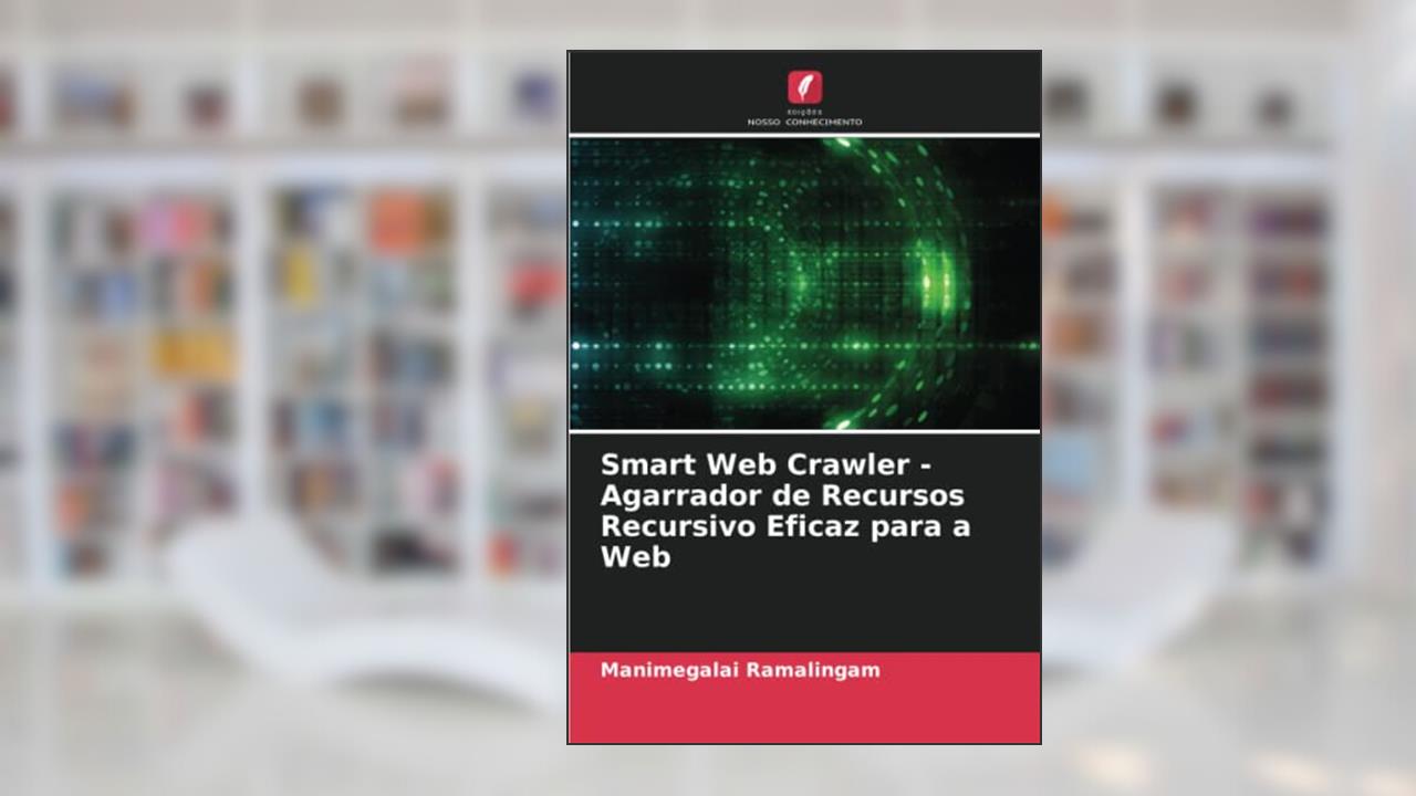 Smart Web Crawler - Agarrador de Recursos Recursivo Eficaz para a Web, do autor Manimegalai Ramalingam