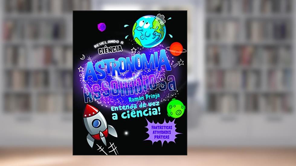Astronomia assombrosa: Entenda de vez a ciência, do autor Raman Prinja