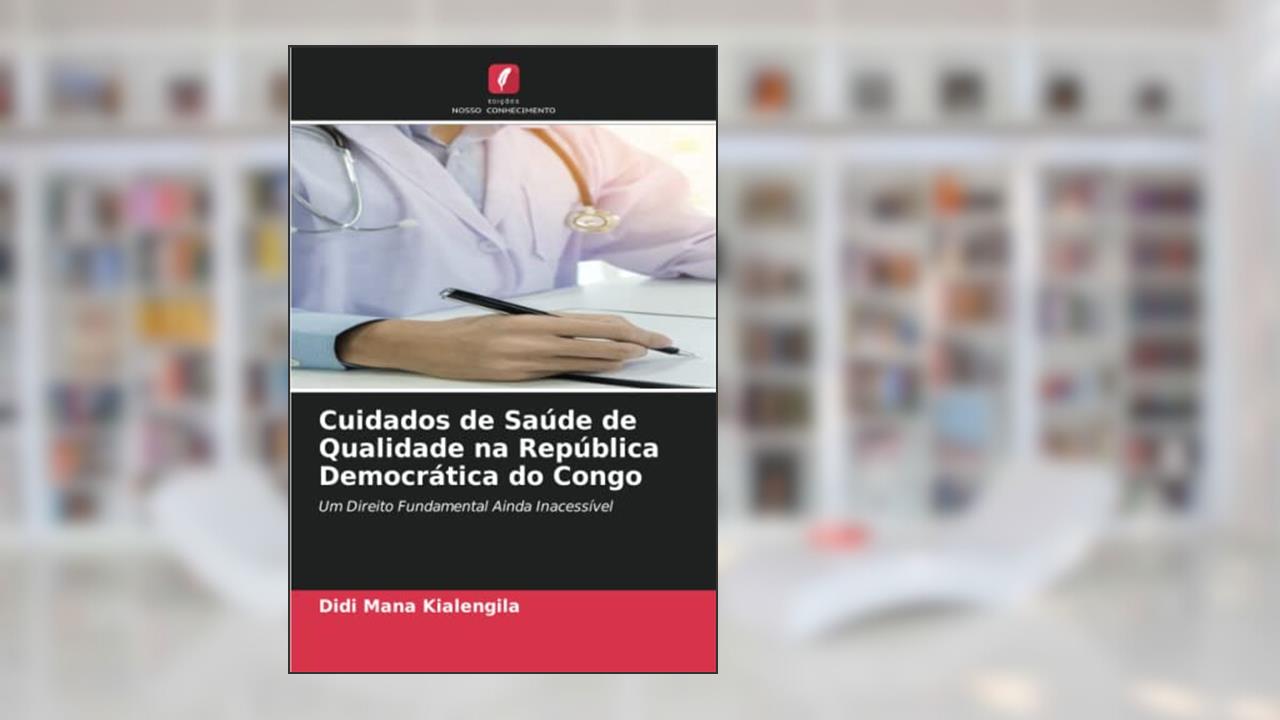 Cuidados de Saúde de Qualidade na República Democrática do Congo: Um Direito Fundamental Ainda Inacessível, do autor Didi Mana Kialengila