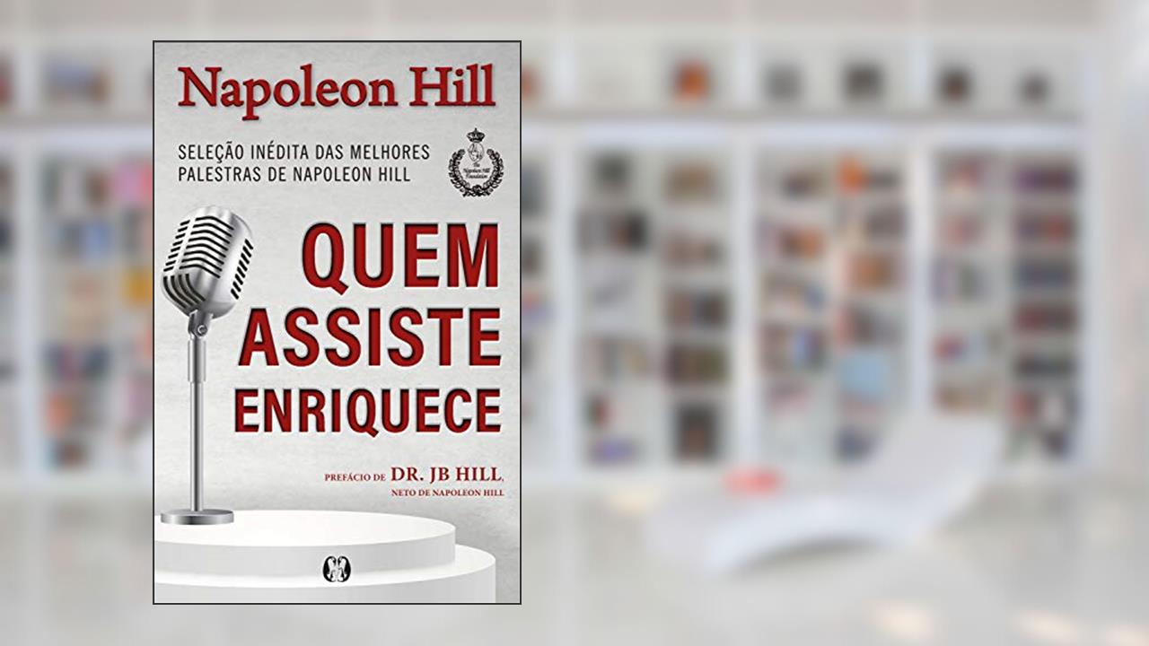 Quem assiste enriquece: Seleção inédita das melhores palestras de Napoleon Hill, do autor Napoleon Hill