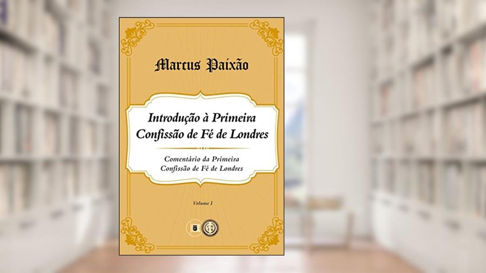Comentário 1CFL: Introdução à Primeira Confissão de Fé Londres, do autor Marcus Paixão