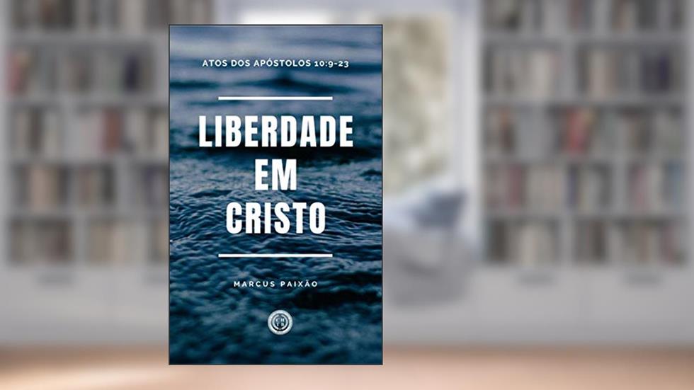 Liberdade em Cristo: Atos dos Apóstolos 10:9-23, do autor Marcus Paixão