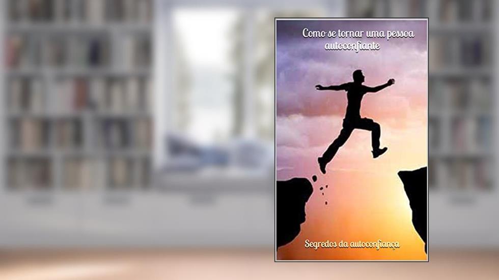 Como se tornar uma pessoa autoconfiante, do autor Segredos da autoconfiança