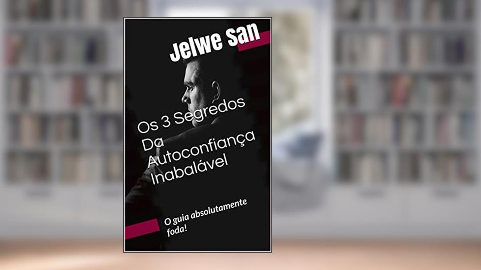 Os 3 Segredos Da Autoconfiança Inabalável: O guia absolutamente foda! (1), do autor Jelwe San
