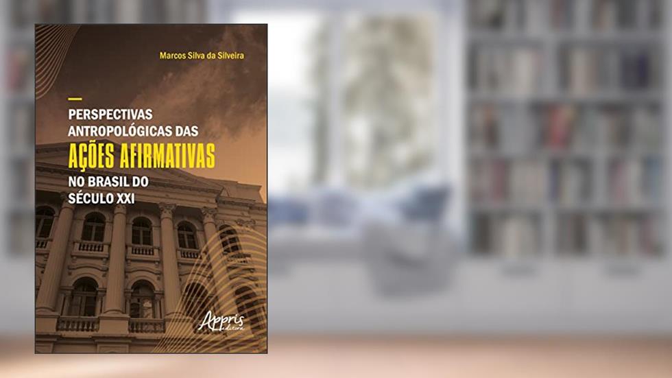Perspectivas Antropológicas das Ações Afirmativas no Brasil do Século XXI, do autor Marcos Silva da Silveira