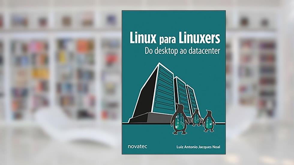 Linux Para Linuxers: Do Desktop ao Datacenter, do autor Luiz Antonio Jacques Noal