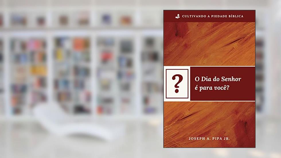 O Dia do Senhor É Para Você?, do autor Joseph Pipa Jr.