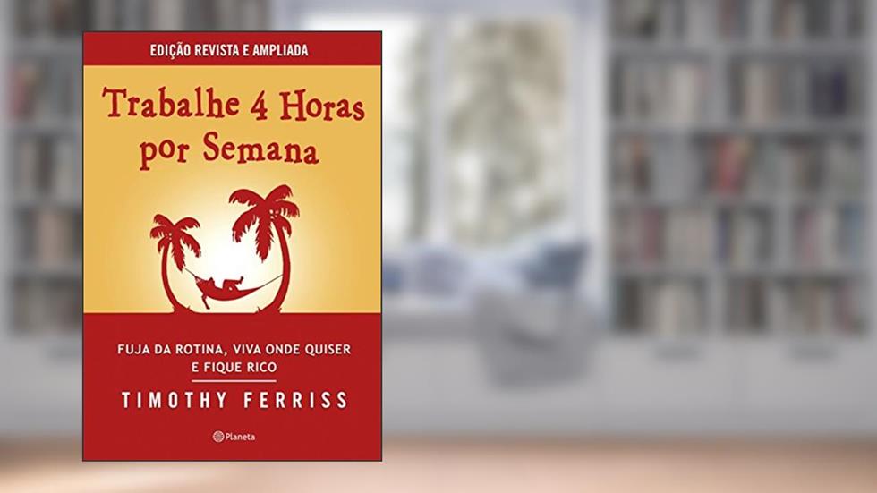Trabalhe 4 horas por semana: Edição revista e ampliada - 2ª Edição, do autor Timothy Ferriss