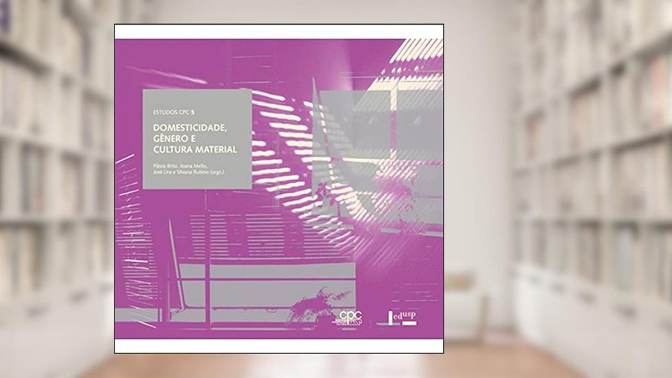 Domesticidade, Gênero e Cultura Material - Volume 5. Coleção CPC, do autor Flávia Brito do Nascimento