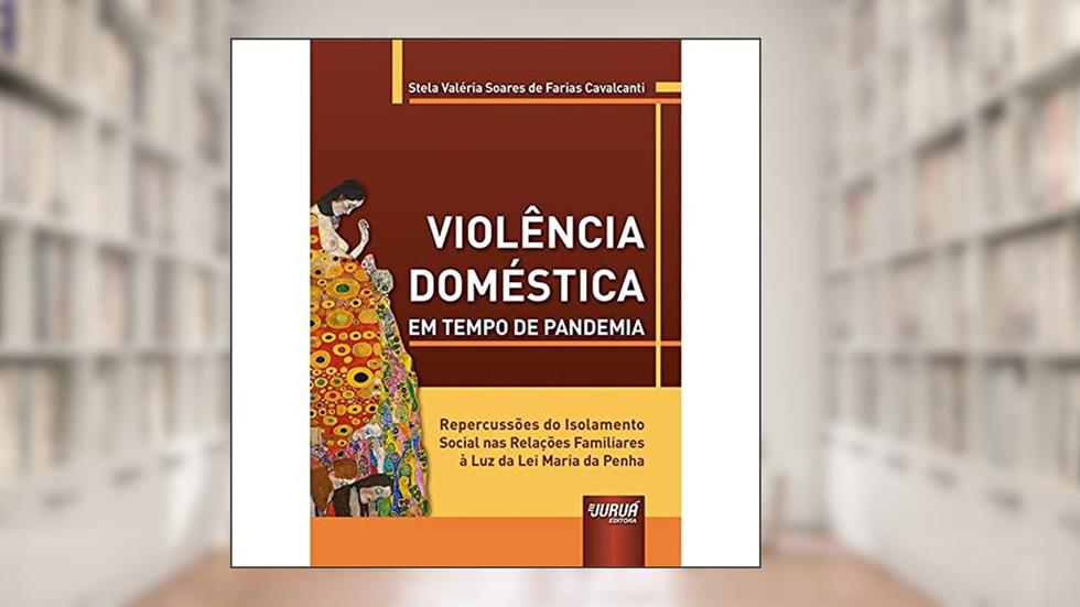 Violência Doméstica em Tempo de Pandemia - Repercussões do Isolamento Social nas Relações Familiares à Luz da Lei Maria da Penha, do autor Stela Valéria Soares de Farias Cavalcanti