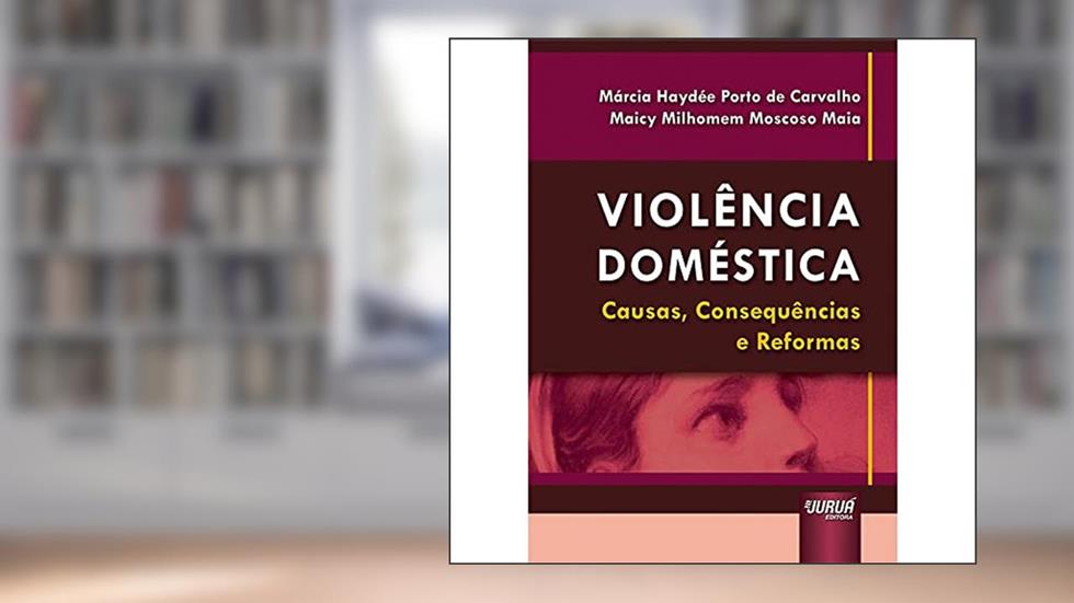 Violência Doméstica - Causas, Consequências e Reformas, do autor Márcia Haydée Porto de Carvalho e Maicy Milhomem Moscoso Maia