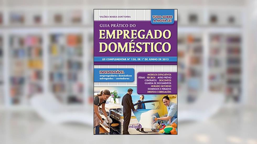 Guia prático do empregado doméstico: Lei complementar nº 150, de 1º de junho de 2015, do autor Valeria Maria Sant'anna