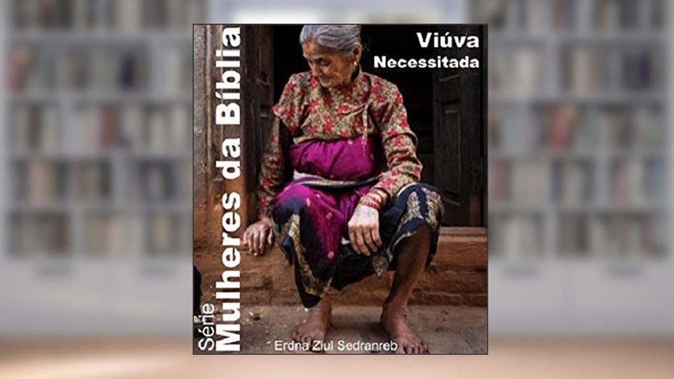 Mulheres da Bíblia: Viúva Necessitada, do autor Erdna Ziul Sedranreb