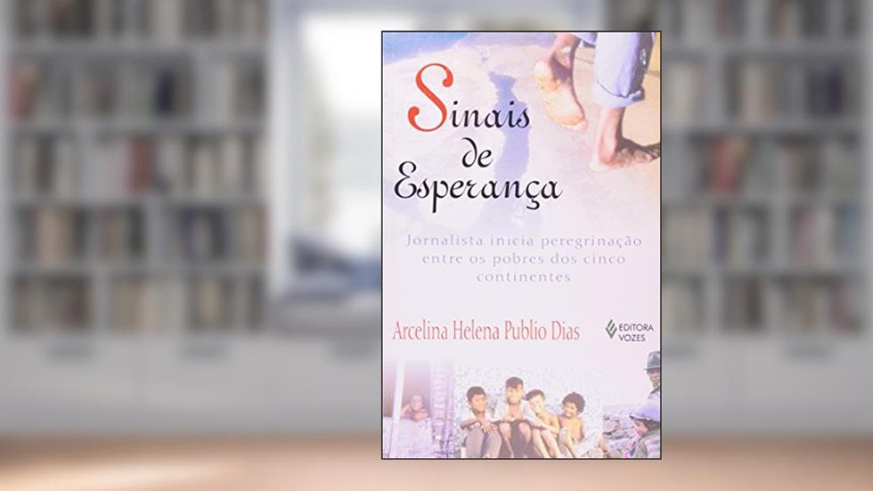 Sinais de esperança: Jornalista inicia peregrinação entre os pobres dos cinco continentes, do autor Arcelina Helena Publio Dias