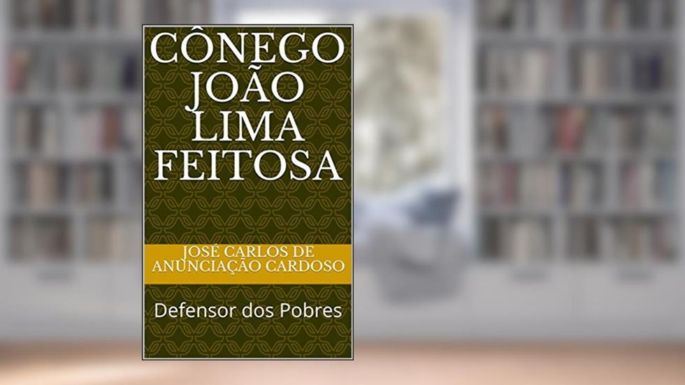Cônego João Lima Feitosa: Defensor dos Pobres, do autor José Carlos de Anunciação Cardoso