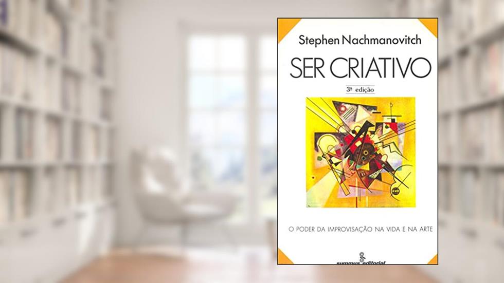Ser criativo: o poder da improvisação na vida e na arte, do autor Stephen Nachmanovitch