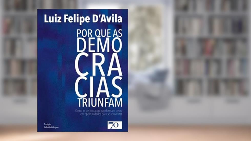 Por que as Democracias Triunfam: Como as Democracias Transformam Crises em Oportunidades Para se Reinventar, do autor Luiz Felipe D'avila