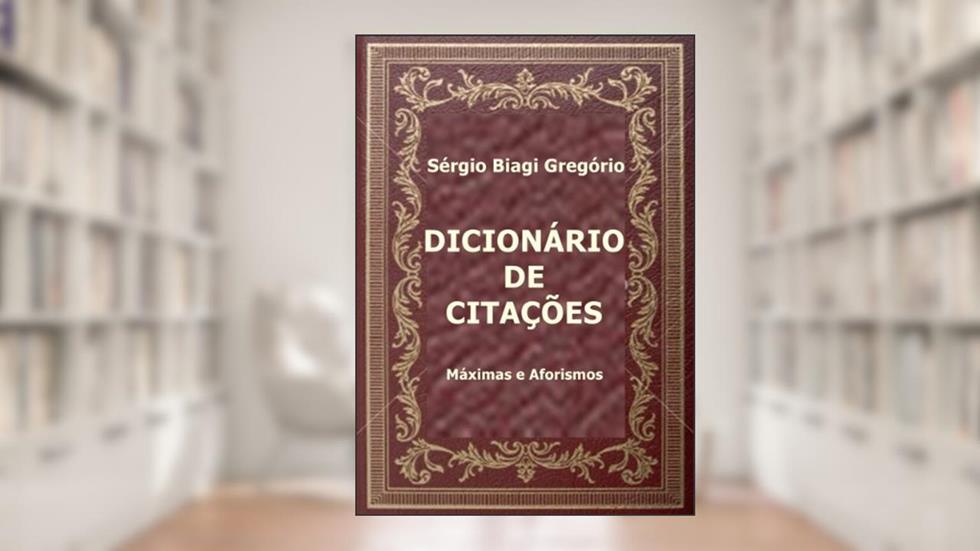 Dicionário de Citações: Máximas e Aforismos, do autor Sérgio Biagi Gregório