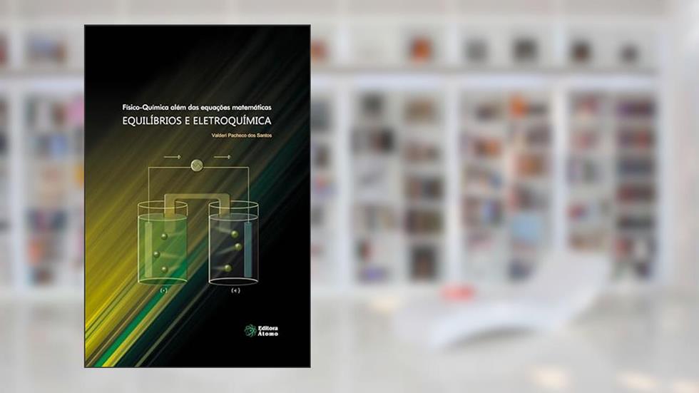 Fí­sico-Quí­mica além das equações matemáticas: equilí­brios e eletroquí­mica, do autor Valderi Pacheco dos Santos