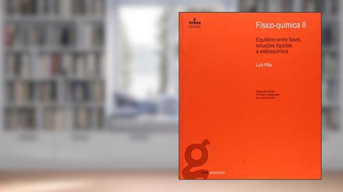 Capa de Físico-Química. Equilíbrio Entre Fases, Soluções Liquidas e Eletroquímica - Volume 2, do autor Luiz Pilla