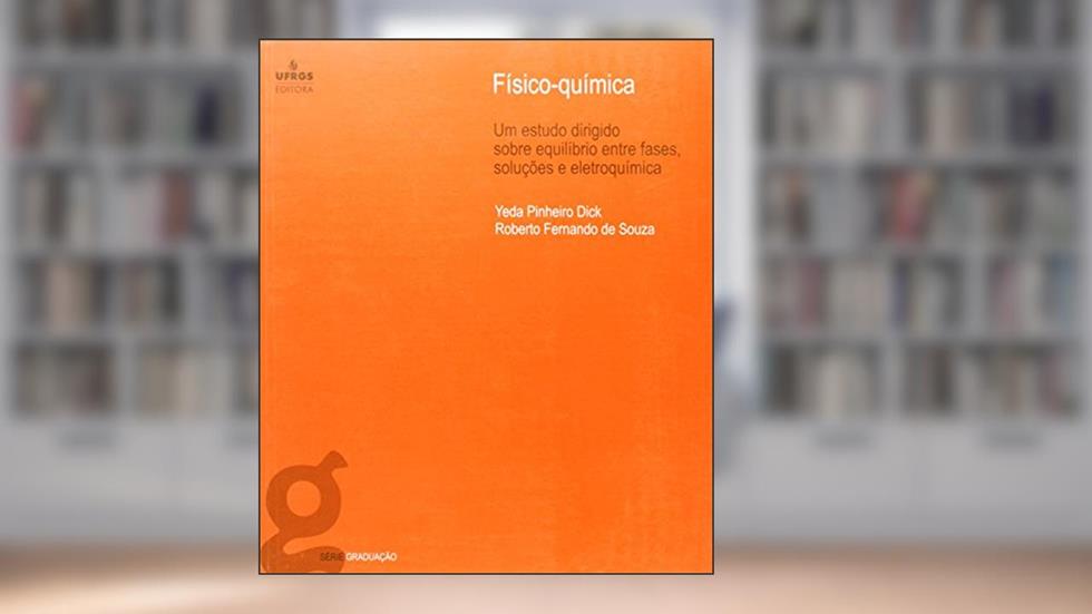 Físico. Química. Um Estudo Dirigido Sobre Equilíbrio Entre Fases, Soluções e Eletroquímica, do autor Yeda Pinheiro Dick