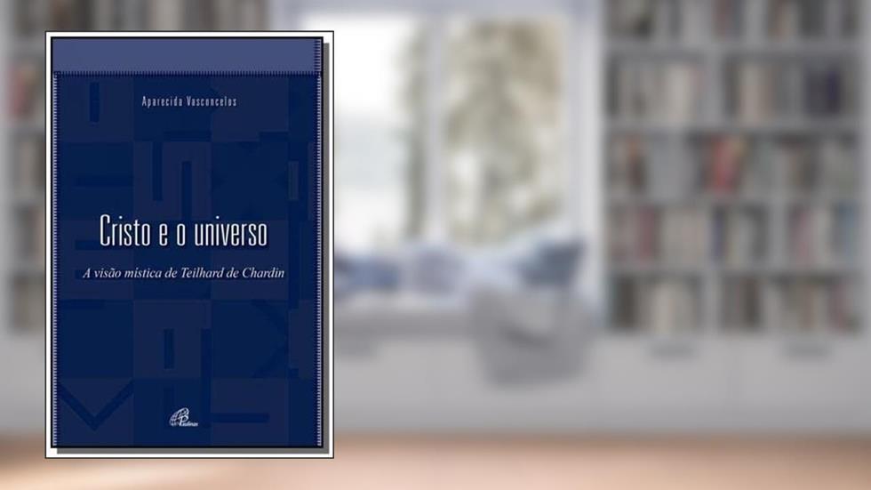 Cristo e o universo: A visão mística de Teilhard de Chardin, do autor Aparecida Vasconcelos