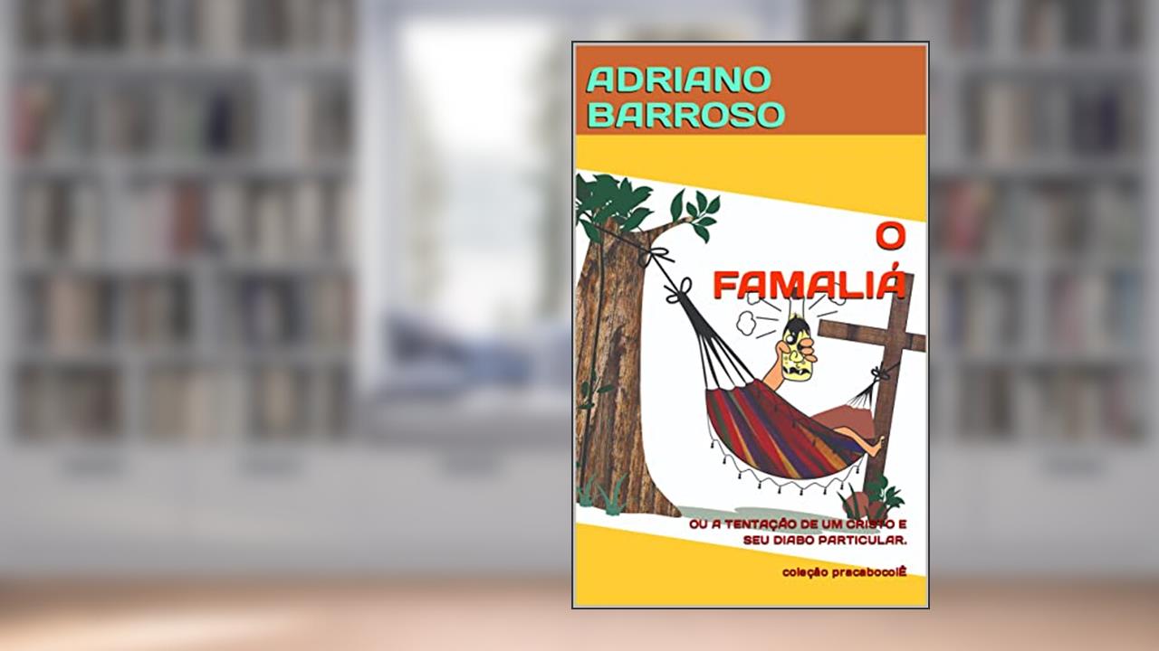 O FAMALIÁ : OU A TENTAÇÃO DE UM CRISTO E SEU DIABO PARTICULAR. (PRACABOCOLÊ), do autor ADRIANO BARROSO