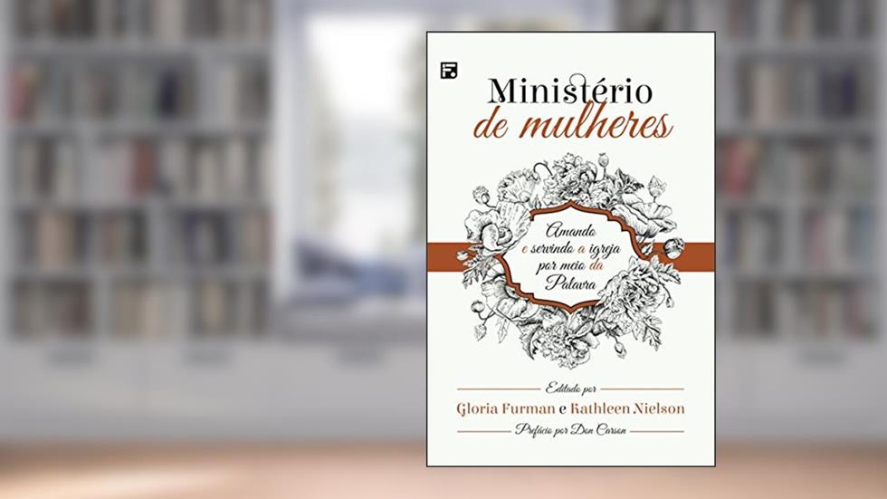 Ministério de mulheres: amando e servindo a igreja por meio da palavra, do autor Gloria Furman; Kathleen Nielson