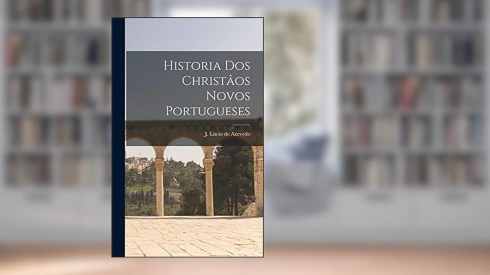 Historia dos christâos novos portugueses, do autor J Lúcio de 1855-1933 Azevedo