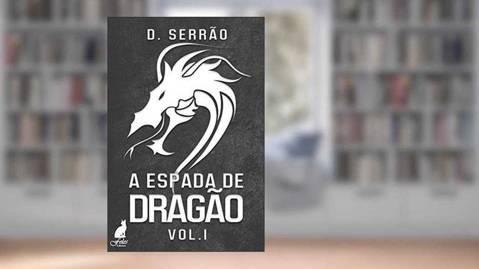 A ESPADA DE DRAGÃO: VOLUME 1, do autor D. Serrão
