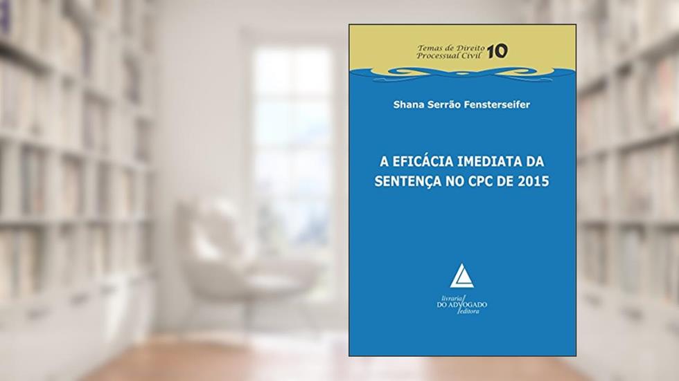 A Eficácia Imediata Da Sentença No CPC De 2015, do autor Shana Serrão Fensterseifer