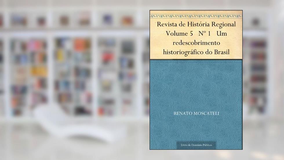 Revista de História Regional Volume 5 Nº 1 Um redescobrimento historiográfico do Brasil, do autor Renato Moscateli