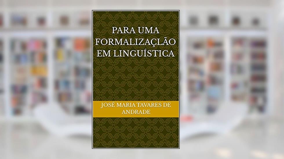 PARA UMA FORMALIZAÇLÃO EM LINGUÍSTICA, do autor José Maria TAVARES DE ANDRADE