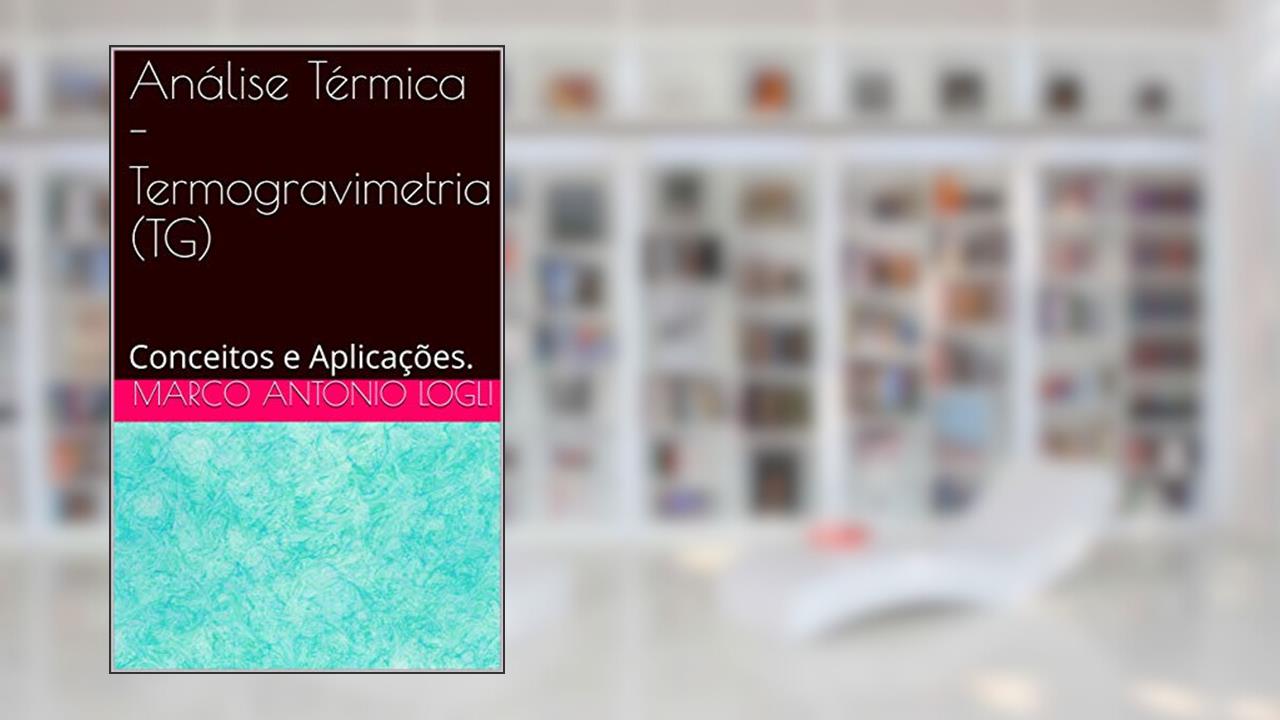 Análise Térmica - Termogravimetria (TG): Conceitos e Aplicações., do autor Marco Antonio Logli
