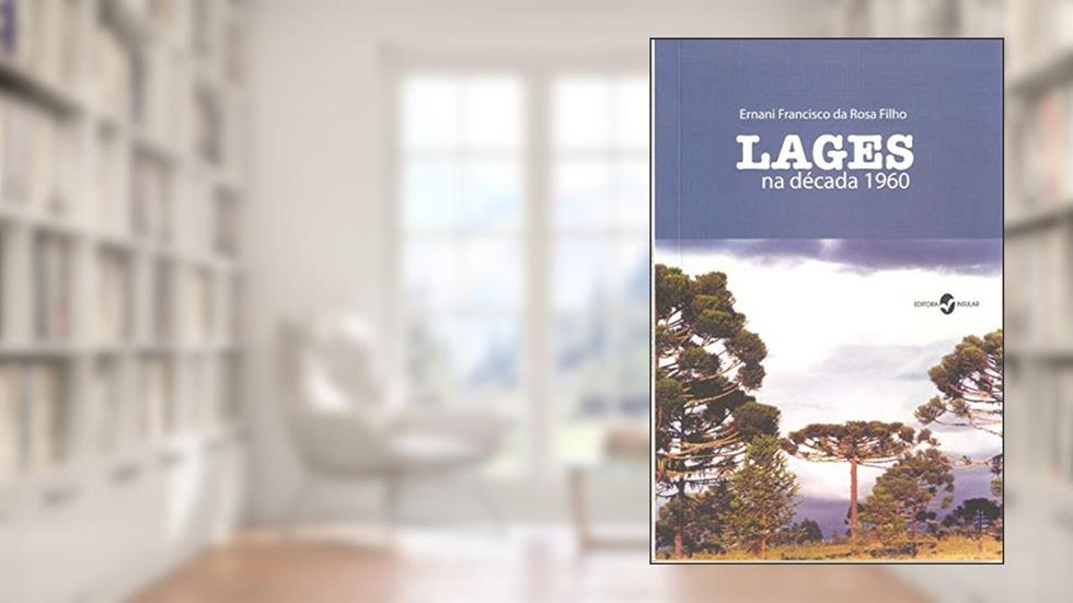 Lages: na Década 1960, do autor Ernani Francisco da Rosa Filho