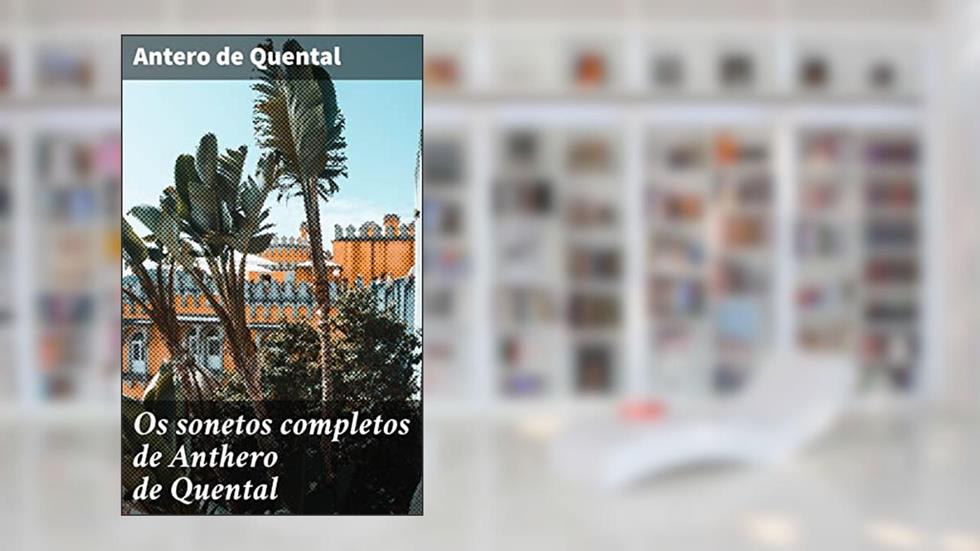Os sonetos completos de Anthero de Quental: Reflexões poéticas sobre a existência e o amor na literatura simbolista portuguesa, do autor Antero de Quental