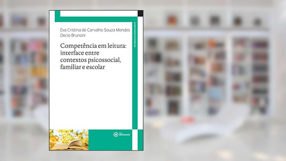 Competência em leitura: interface entre contextos psicossocial, familiar e escolar, do autor Eva Cristina de Carvalho Souza Mendes; Decio Brunoni