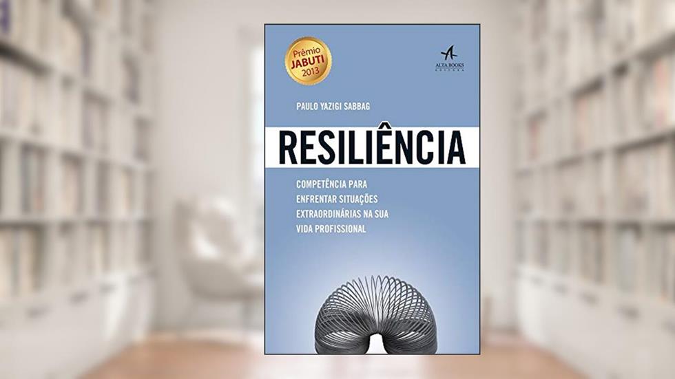 Resiliência: Competência Para Enfrentar Situações Extraordinárias na sua Vida Profissional, do autor Paulo Yazigi Sabbag