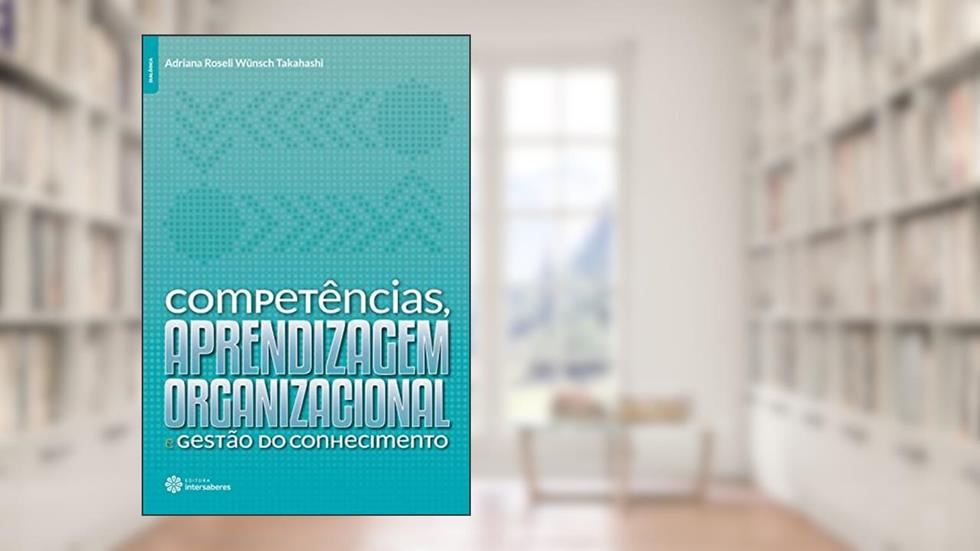 Competências, aprendizagem organizacional e gestão do conhecimento, do autor Adriana Roseli Wünsch Takahashi