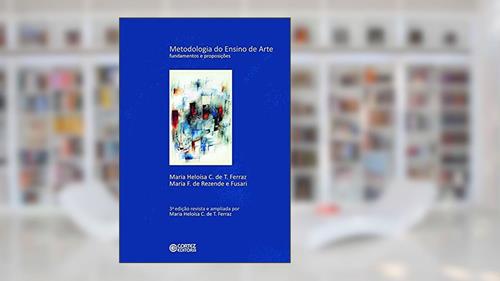 Capa de Metodologia do Ensino de Arte: Fundamentos e Proposições, do autor Maria Heloísa C de T Ferraz; Maria F. de Resende Fusari
