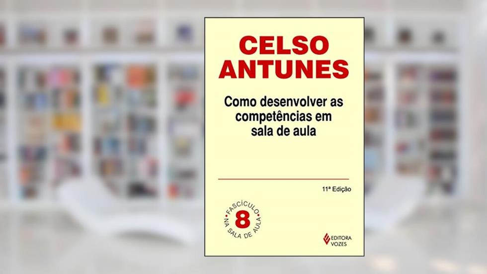 Como desenvolver as competências em sala de aula: Fascículo 08, do autor Celso Antunes